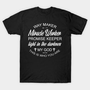 Way maker miracle worker promise keeper light in darkness my god this who are you T-Shirt